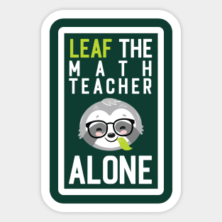 Funny Math Teacher Pun - Leaf me Alone - Gifts for Math Teachers Sticker